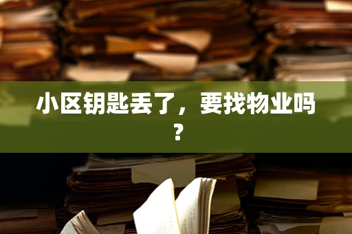小区钥匙丢了，要找物业吗？