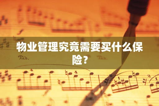 物业管理究竟需要买什么保险？