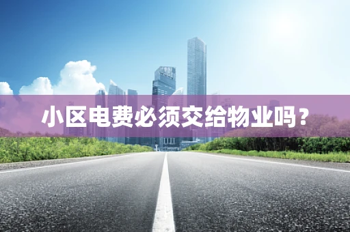 小区电费必须交给物业吗？