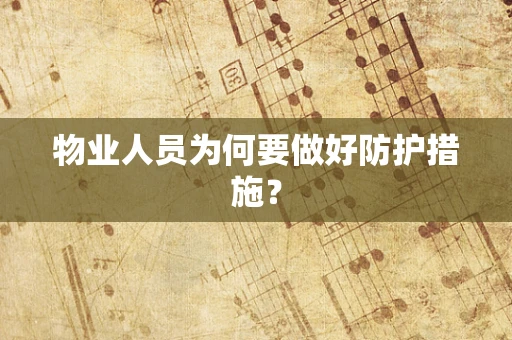 物业人员为何要做好防护措施？