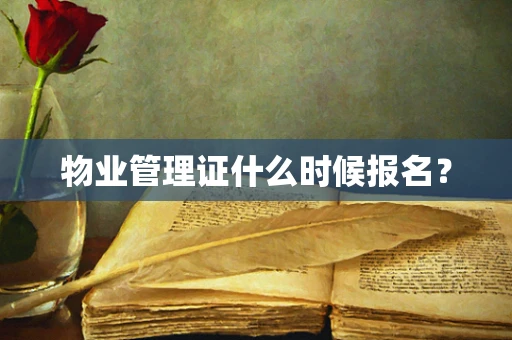 物业管理证什么时候报名？