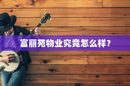 富丽苑物业究竟怎么样？
