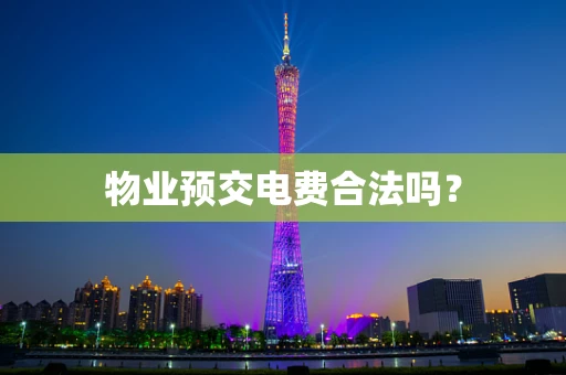 物业预交电费合法吗？