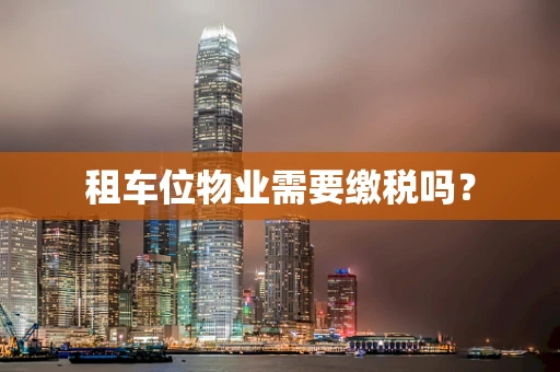 租车位物业需要缴税吗？